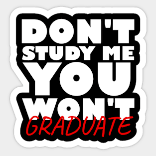 Don't study me you won't graduate Sticker